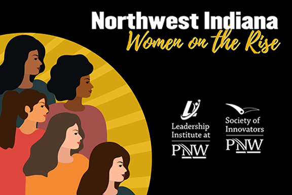 Graphic: Northwest Indiana Women on the Rise. Contains logos for the Leadership Institute and the Society of Innovators at PNW. There areFive graphics of diverse women on the left side of the image.