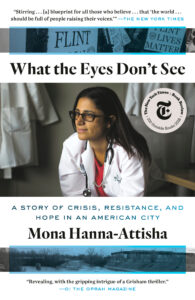 Book Cover: What the Eyes Don't See - A Story of Crisis, Resistance and Hope in an American City by Mona Hanna-Attisha. The cover shows the author sitting in a medical context with a doctor's lab coat and a stethoscope around her neck.