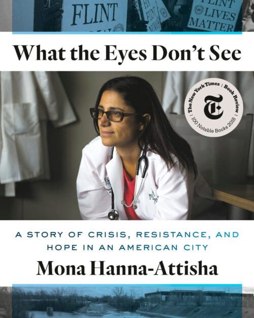 Book Cover: What the Eyes Don't See - A Story of Crisis, Resistance and Hope in an American City by Mona Hanna-Attisha. The cover shows the author sitting in a medical context with a doctor's lab coat and a stethoscope around her neck.