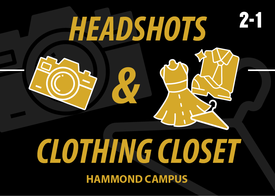 Graphic: A black image with gold graphics of a camera, dress, button-up shirt, a shoe, and a hanger. Text is gold and broken into four lines. Line one: "Headshots" Line two: "&" Line three: "Clothing Closet" Line four: "Hammond Campus".