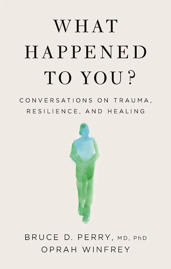 Book Cover "What Happened to You: Conversations on Trauma, Resilience and Healing" by Bruce Perry, M.D., Ph.D., and Oprah Winfrey