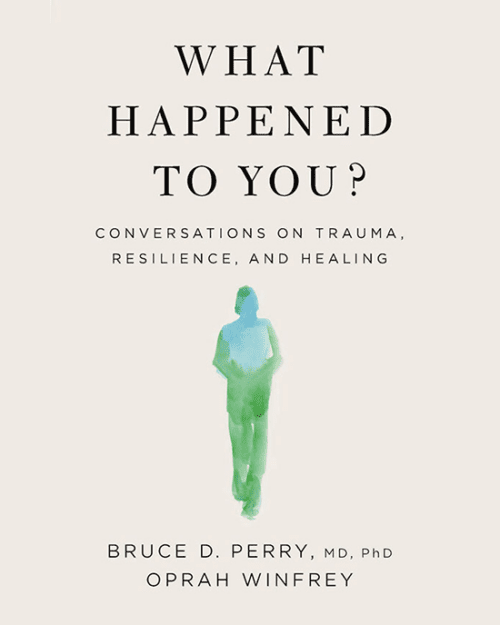 Book Cover "What Happened to You: Conversations on Trauma, Resilience and Healing" by Bruce Perry, M.D., Ph.D., and Oprah Winfrey