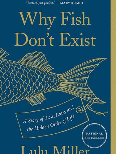 Cover: Why Fish Don't Exist: A Story of Loss, Love and the Hidden Order of Life. National Bestseller. Lulu Miller. Illustration of a fish with a tag on its tail.