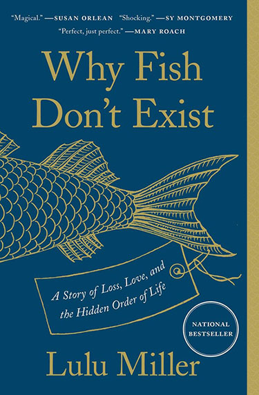 Cover: Why Fish Don't Exist: A Story of Loss, Love and the Hidden Order of Life. National Bestseller. Lulu Miller. Illustration of a fish with a tag on its tail.