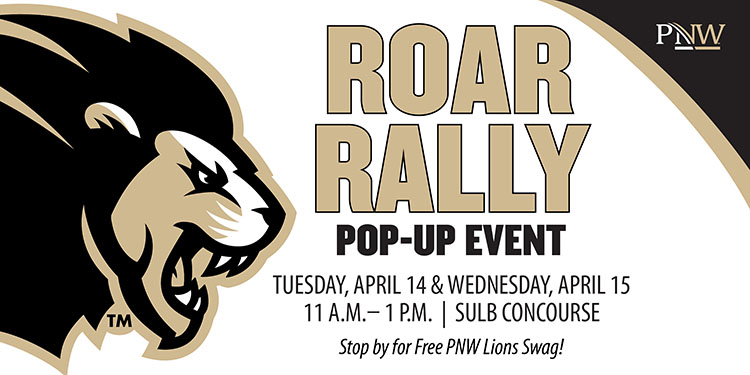 Graphic: ROAR RALLY POP-UP EVENT - Tuesday, April 14 & Wednesday, April 15 - 11 a.m. - 1 p.m. SULB Concourse. Stop by for free PNW Lions swag. A graphic of Leo the Lion is on the left side of the graphic.